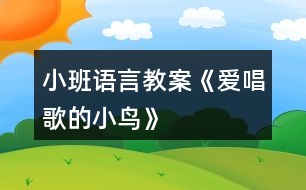 小班語(yǔ)言教案《愛(ài)唱歌的小鳥(niǎo)》