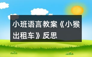 小班語(yǔ)言教案《小猴出租車(chē)》反思