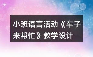 小班語言活動《車子來幫忙》教學設計