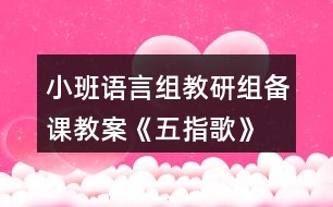 小班語(yǔ)言組教研組備課教案《五指歌》