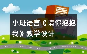 小班語言《請你抱抱我》教學設(shè)計