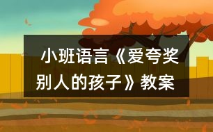  小班語(yǔ)言《愛夸獎(jiǎng)別人的孩子》教案