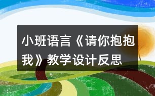 小班語(yǔ)言《請(qǐng)你抱抱我》教學(xué)設(shè)計(jì)反思