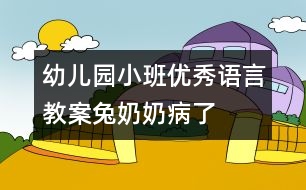 幼兒園小班優(yōu)秀語(yǔ)言教案：兔奶奶病了