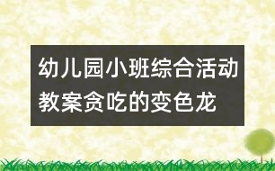 幼兒園小班綜合活動教案：貪吃的變色龍