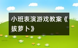 小班表演游戲教案《拔蘿卜》