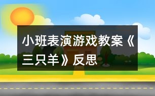 小班表演游戲教案《三只羊》反思