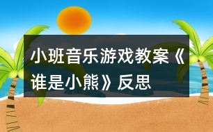 小班音樂(lè)游戲教案《誰(shuí)是小熊》反思