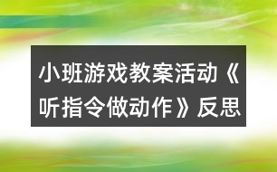 小班游戲教案活動(dòng)《聽(tīng)指令做動(dòng)作》反思