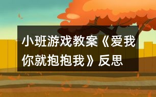 小班游戲教案《愛(ài)我你就抱抱我》反思