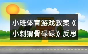 小班體育游戲教案《小刺猬骨碌碌》反思