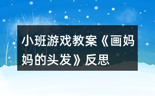 小班游戲教案《畫媽媽的頭發(fā)》反思