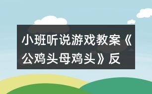 小班聽說游戲教案《公雞頭、母雞頭》反思