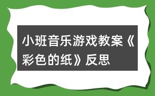 小班音樂游戲教案《彩色的紙》反思