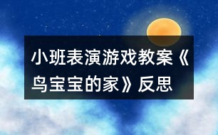 小班表演游戲教案《鳥(niǎo)寶寶的家》反思