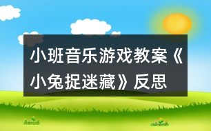 小班音樂(lè)游戲教案《小兔捉迷藏》反思