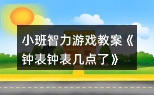 小班智力游戲教案《鐘表、鐘表幾點(diǎn)了》