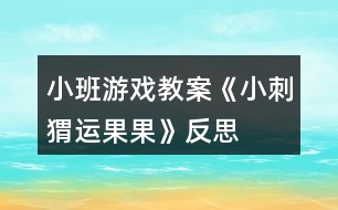 小班游戲教案《小刺猬運(yùn)果果》反思