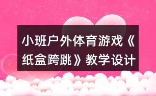 小班戶外體育游戲《紙盒跨跳》教學設(shè)計反思