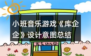 小班音樂游戲《庫企企》設計意圖總結