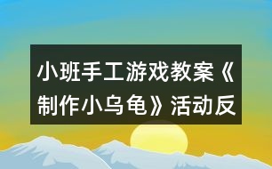 小班手工游戲教案《制作小烏龜》活動反思