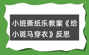 小班撕紙樂教案《給小斑馬穿衣》反思