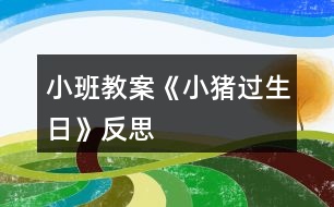 小班教案《小豬過(guò)生日》反思