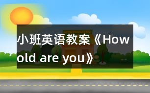 小班英語(yǔ)教案《How old are you》