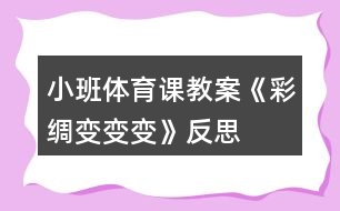 小班體育課教案《彩綢變變變》反思