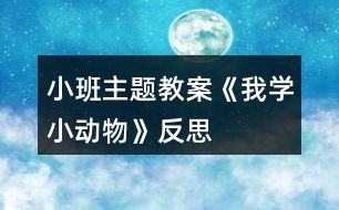 小班主題教案《我學(xué)小動(dòng)物》反思