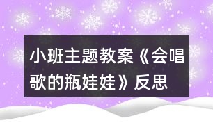 小班主題教案《會(huì)唱歌的瓶娃娃》反思