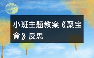 小班主題教案《聚寶盒》反思