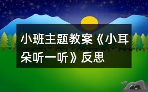 小班主題教案《小耳朵聽(tīng)一聽(tīng)》反思