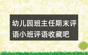 幼兒園班主任期末評語小班評語收藏吧