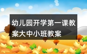 幼兒園開學(xué)第一課教案（大、中、小班教案設(shè)計(jì)模板）