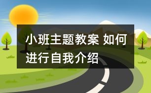 小班主題教案 如何進行自我介紹