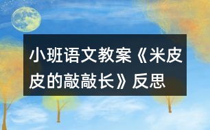 小班語文教案《米皮皮的敲敲長》反思