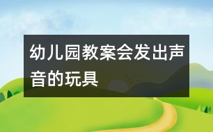 幼兒園教案：會(huì)發(fā)出聲音的玩具