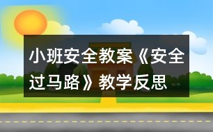 小班安全教案《安全過馬路》教學(xué)反思