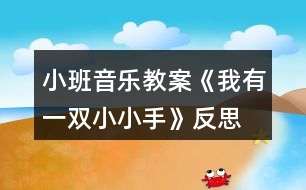 小班音樂教案《我有一雙小小手》反思