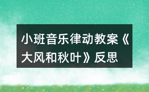 小班音樂律動教案《大風(fēng)和秋葉》反思