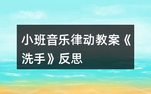 小班音樂律動教案《洗手》反思