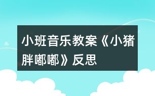 小班音樂教案《小豬胖嘟嘟》反思