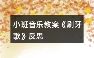 小班音樂教案《刷牙歌》反思