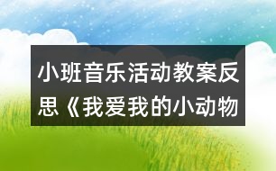 小班音樂(lè)活動(dòng)教案反思《我愛(ài)我的小動(dòng)物》