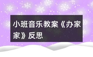 小班音樂(lè)教案《辦家家》反思