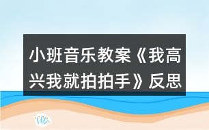 小班音樂(lè)教案《我高興我就拍拍手》反思