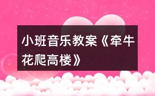 小班音樂(lè)教案《牽?；ㄅ栏邩恰?></p>										
													<h3>1、小班音樂(lè)教案《牽牛花爬高樓》</h3><p>　　牽?；ㄅ栏邩?/p><p>　　牽?；?，爬高樓。高樓高，爬樹(shù)梢。 樹(shù)梢長(zhǎng)，爬東墻。東墻滑，爬籬笆。</p><p>　　籬笆細(xì)，不敢爬。蹲在地上吹喇叭。 嘀嘀嗒，嘀嘀嗒。</p><p>　　活動(dòng)目標(biāo)：</p><p>　　1、幫助幼兒鞏固練習(xí)下列發(fā)音：牛(niu)，樓(lou)，梢(shao)，墻(qiang)，籬(li)，吹(chui)等。</p><p>　　2、要求幼兒快速輪流地接說(shuō)游戲兒歌，并按照兒歌的順序，協(xié)調(diào)靈活地做連接大拇指的動(dòng)作。</p><p>　　3、教育幼兒養(yǎng)成做事認(rèn)真，不馬虎的好習(xí)慣。</p><p>　　4、培養(yǎng)幼兒有禮貌、愛(ài)勞動(dòng)的品質(zhì)。</p><p>　　活動(dòng)準(zhǔn)備：</p><p>　　幼兒已學(xué)會(huì)游戲兒歌“牽牛花爬高樓”。</p><p>　　活動(dòng)過(guò)程：</p><p>　　1、帶幼兒復(fù)習(xí)游戲兒歌，糾正不正確的發(fā)音。建議這樣引出主題：</p><p>　　*小朋友，你們聽(tīng)過(guò)“牽?；ㄅ栏邩恰钡膬焊鑶?你們會(huì)念嗎?