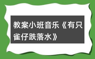 教案小班音樂(lè)《有只雀仔跌落水》