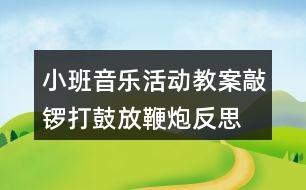 小班音樂(lè)活動(dòng)教案敲鑼打鼓放鞭炮反思